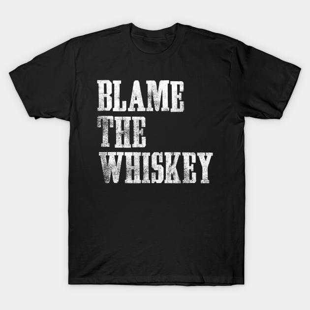 Blame The Whiskey - Funny alcohol Design - White T-Shirt by goodwordsco